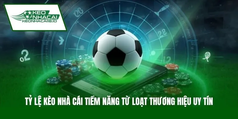 Tỷ lệ kèo nhà cái tiềm năng từ loạt thương hiệu uy tín